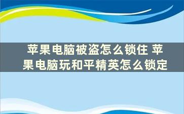 苹果电脑被盗怎么锁住 苹果电脑玩和平精英怎么锁定